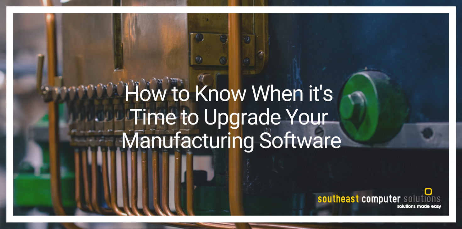 How to Know When it's Time to Upgrade Your Manufacturing Software
