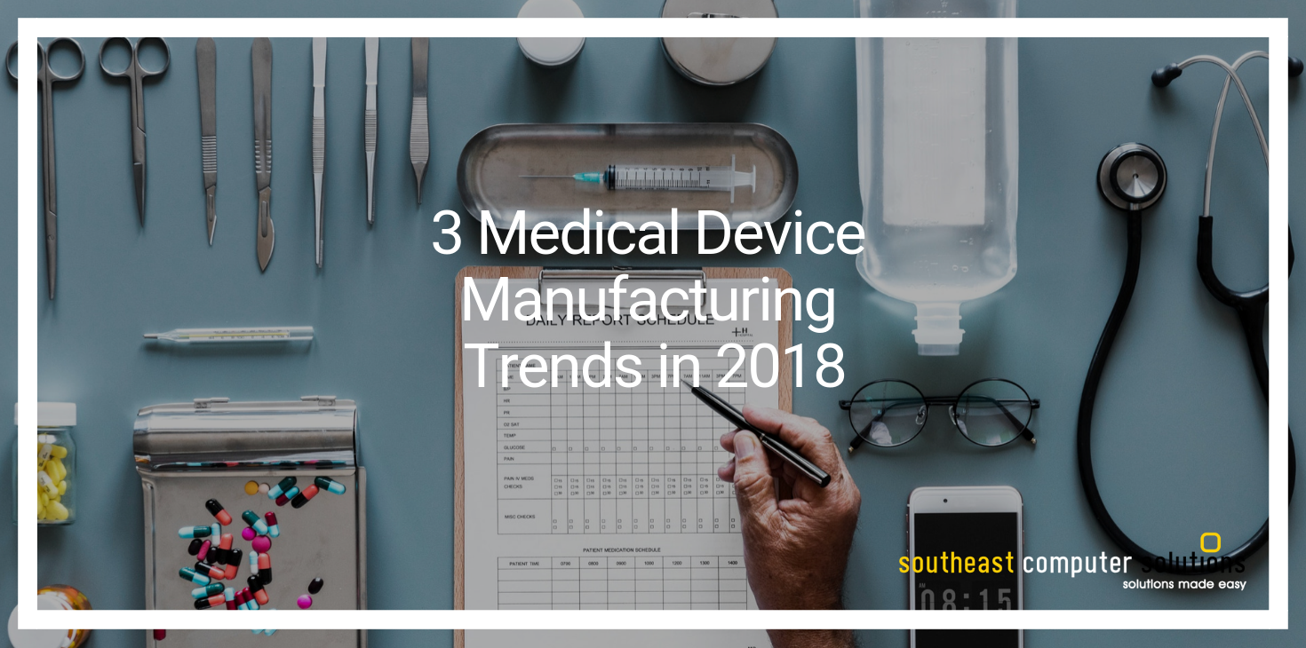 3 Medical Device Manufacturing Trends in 2018