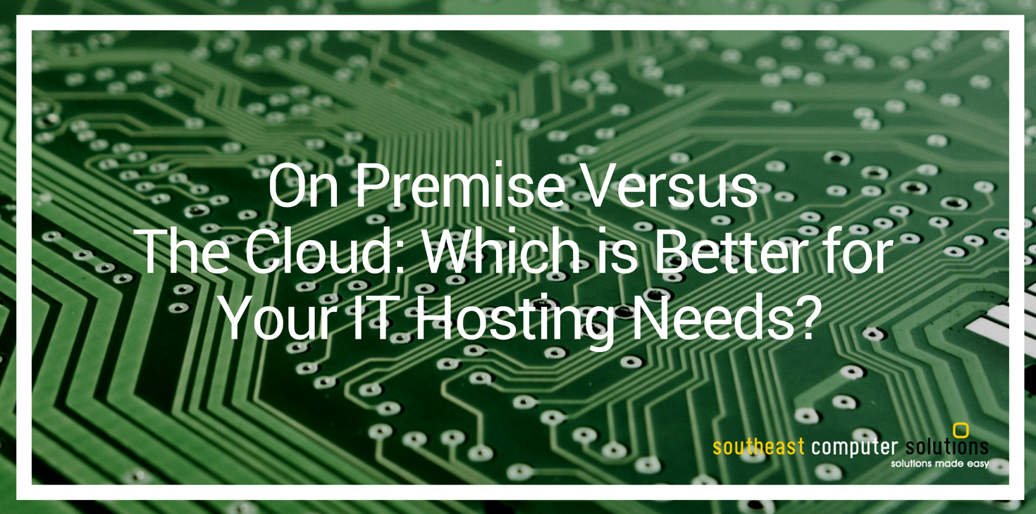 On Premise Versus The Cloud: Which is Better for Your IT Hosting Needs?