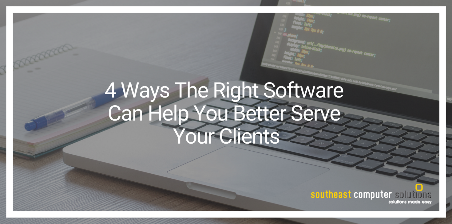 4 Ways The Right Software Can Help You Better Serve Your Clients
