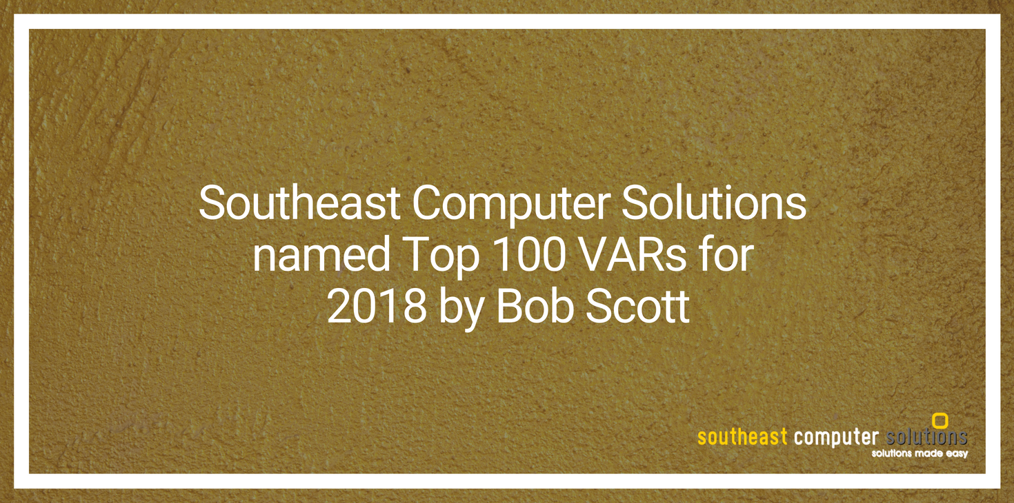 Southeast Computer Solutions was named Top 100 VARs for 2018 by Bob Scott