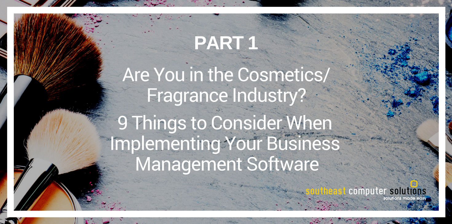 PART 1: Are You in the Cosmetics/Fragrance Industry? 9 Things to Consider When Implementing Your Business Management Software