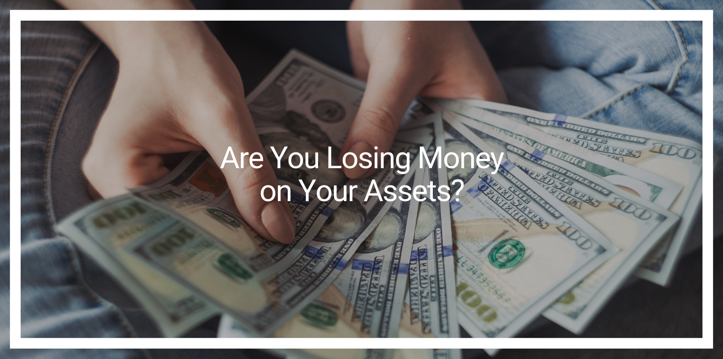 Are You Losing Money on Your Assets?